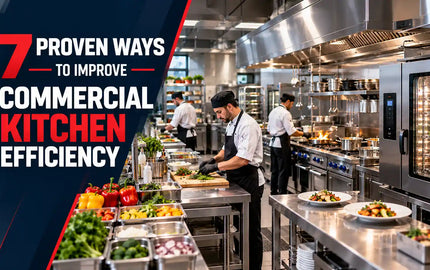 7 Proven Ways to Improve Commercial Kitchen Efficiency