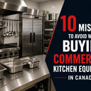 10 Mistakes to Avoid When Buying Commercial Kitchen Equipment in Canada