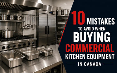 10 Mistakes to Avoid When Buying Commercial Kitchen Equipment in Canada