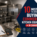 10 Mistakes to Avoid When Buying Commercial Kitchen Equipment in Canada