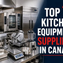 Top 10 Kitchen Equipment Suppliers In Canada