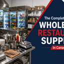 The Complete Guide to Wholesale Restaurant Supplies in Canada