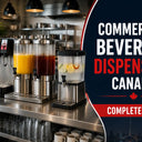 Commercial Beverage Dispensers Canada: Complete Guide: Hot, Cold & Frozen Beverage Equipment