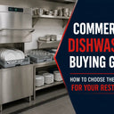 Commercial Dishwasher Buying Guide: How to Choose the Right One for Your Restaurant