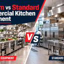 Custom vs Standard Commercial Kitchen Equipment: Which Is Better?
