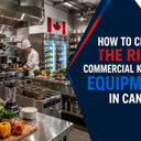 How to Choose the Right Commercial Kitchen Equipment in Canada